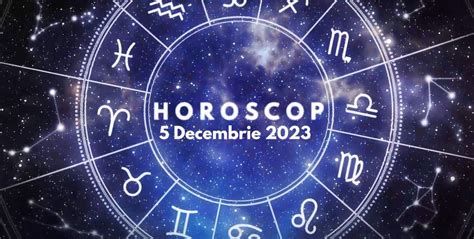 horoscop 5 decembrie 2023